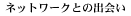 �l�b�g���[�N�Ƃ̏o�
